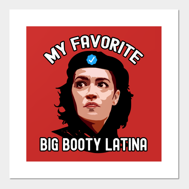 My Favorite Big Booty Latina Aoc Aoc Posters And Art Prints Teepublic